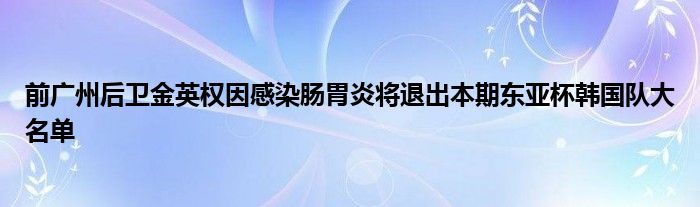 前廣州后衛金英權因感染腸胃炎將退出本期東亞杯韓國隊大名單