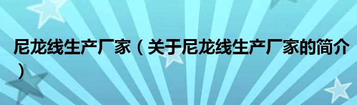 尼龍線生產廠家（關于尼龍線生產廠家的簡介）