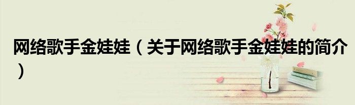 網絡歌手金娃娃（關于網絡歌手金娃娃的簡介）