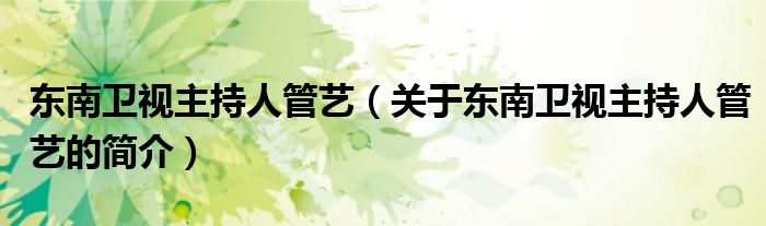 東南衛視主持人管藝（關于東南衛視主持人管藝的簡介）