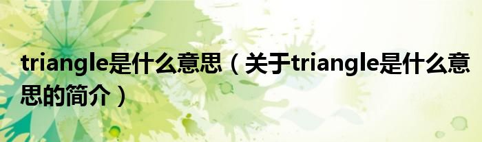 triangle是什么意思（關于triangle是什么意思的簡介）