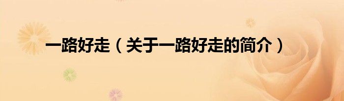 一路好走（關于一路好走的簡介）