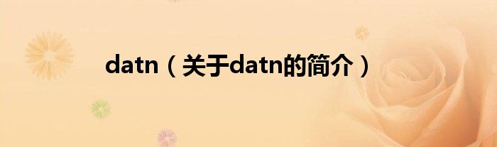 datn（關(guān)于datn的簡(jiǎn)介）