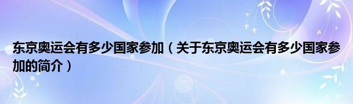 東京奧運會有多少國家參加（關于東京奧運會有多少國家參加的簡介）