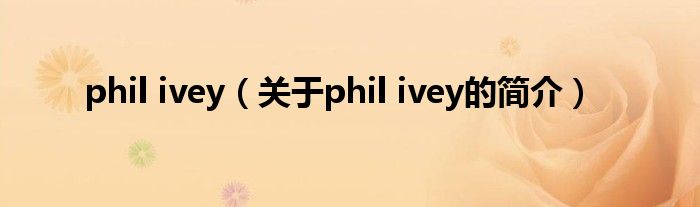 phil ivey（關于phil ivey的簡介）