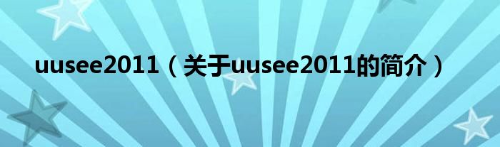 uusee2011（關(guān)于uusee2011的簡(jiǎn)介）