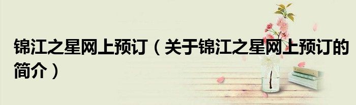 錦江之星網上預訂（關于錦江之星網上預訂的簡介）