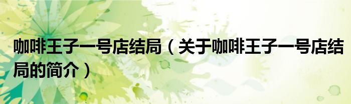 咖啡王子一號店結局（關于咖啡王子一號店結局的簡介）