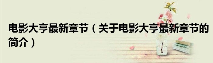 電影大亨最新章節（關于電影大亨最新章節的簡介）