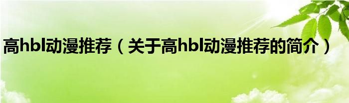 高hbl動漫推薦（關于高hbl動漫推薦的簡介）