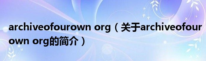 archiveofourown org（關于archiveofourown org的簡介）