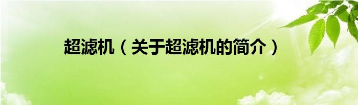 超濾機(jī)（關(guān)于超濾機(jī)的簡(jiǎn)介）