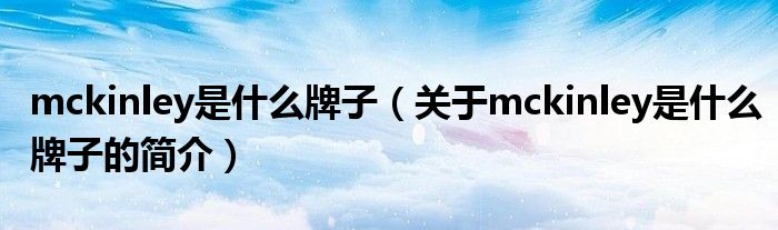 mckinley是什么牌子（關于mckinley是什么牌子的簡介）