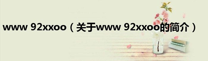 www 92xxoo（關于www 92xxoo的簡介）