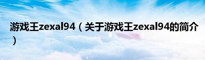 游戲王zexal94（關于游戲王zexal94的簡介）
