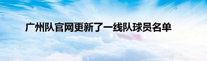 廣州隊官網更新了一線隊球員名單