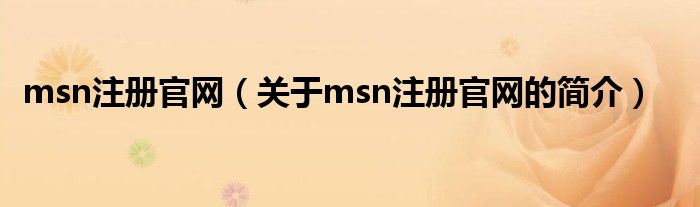 msn注冊官網（關于msn注冊官網的簡介）
