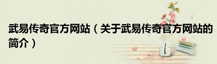 武易傳奇官方網站（關于武易傳奇官方網站的簡介）