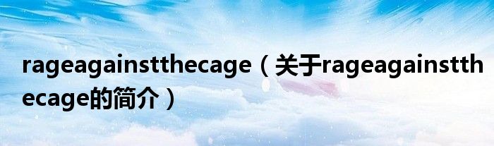 rageagainstthecage（關于rageagainstthecage的簡介）