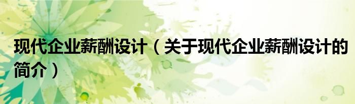 現代企業薪酬設計（關于現代企業薪酬設計的簡介）