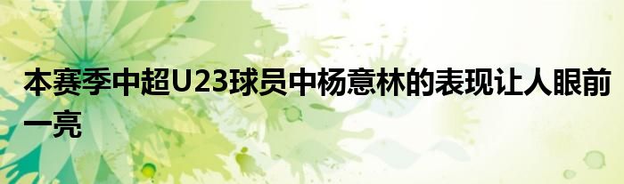 本賽季中超U23球員中楊意林的表現讓人眼前一亮