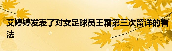 艾婷婷發表了對女足球員王霜第三次留洋的看法