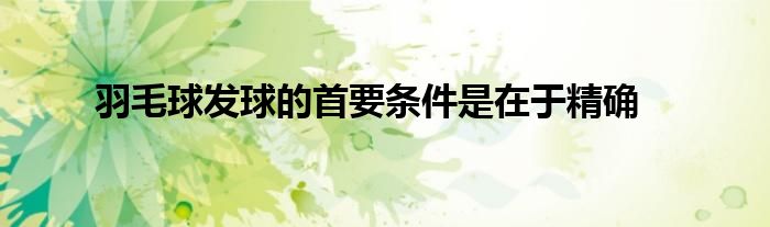 羽毛球發球的首要條件是在于精確