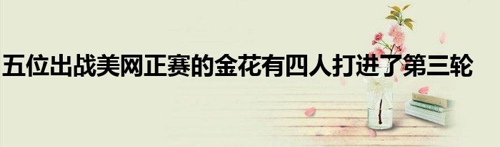 五位出戰美網正賽的金花有四人打進了第三輪
