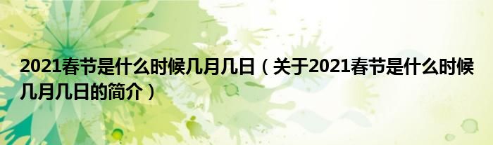 2021春節是什么時候幾月幾日（關于2021春節是什么時候幾月幾日的簡介）