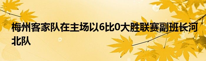 梅州客家隊在主場以6比0大勝聯賽副班長河北隊