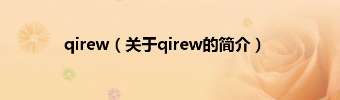 qirew（關(guān)于qirew的簡(jiǎn)介）