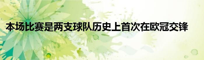 本場比賽是兩支球隊歷史上首次在歐冠交鋒