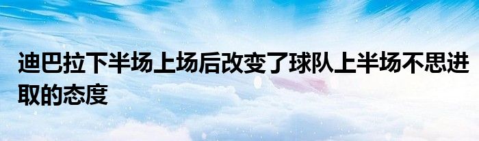 迪巴拉下半場上場后改變了球隊上半場不思進取的態度